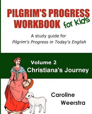 Pilgrim's Progress Workbook for Kids: Christiana's Journey: A study guide for Pilgrim's Progress in Today's English by Weerstra, Caroline