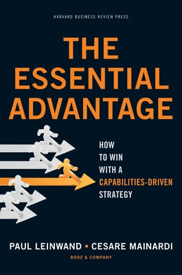 The Essential Advantage: How to Win with a Capabilities-Driven Strategy by Leinwand, Paul