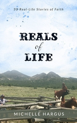 Reals of Life: 50 Real-Life Stories of Faith (color interior) by Hargus, Michelle