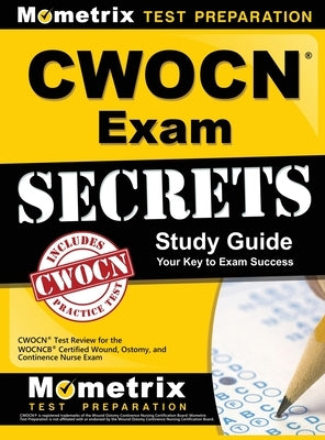 CWOCN Exam Secrets Study Guide: CWOCN Test Review for the WOCNCB Certified Wound, Ostomy, and Continence Nurse Exam by Mometrix Wound Care Certification Test