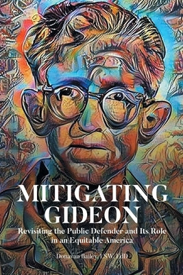 Mitigating Gideon: Revisiting the Public Defender and Its Role in an Equitable America by Lsw Edd, Donavan Bailey