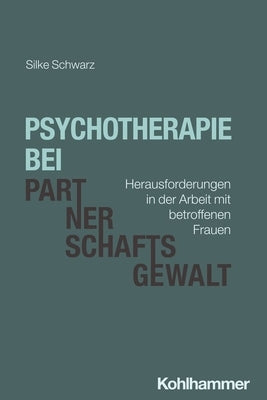 Psychotherapie Bei Partnerschaftsgewalt: Herausforderungen in Der Arbeit Mit Betroffenen Frauen by Schwarz, Silke