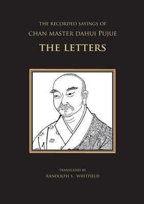 The Recorded Sayings of Chan Master Dahui Pujue: The Letters by Whitfield, Randolph S.