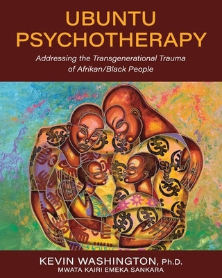 Ubuntu Psychotherapy: Addressing the Transgenerational Trauma of Afrikan/Black People by Washington, Kevin