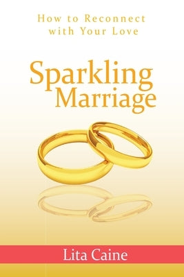 Sparkling Marriage: How to Reconnect with Your Love by Caine, Lita