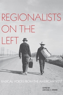 Regionalists on the Left: Radical Voices from the American West by Steiner, Michael C.