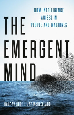 The Emergent Mind: How Intelligence Arises in People and Machines by Suri, Gaurav
