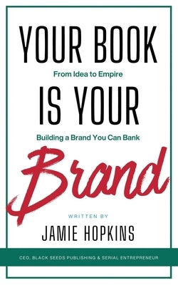 Your Book is Your Brand: Building a Brand You Can Bank from Idea to Empire by Publishing, Black Seeds