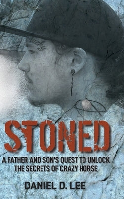 Stoned: A Father and Son's Quest to Unlock the Secrets of Crazy Horse by Lee, Daniel