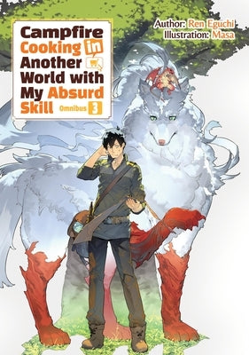 Campfire Cooking in Another World with My Absurd Skill: Omnibus 3 (Light Novel) by Eguchi, Ren