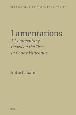 Lamentations: A Commentary Based on the Text in Codex Vaticanus by Labahn, Antje