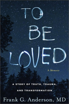 To Be Loved: A Memoir: A Story of Truth, Trauma, and Transformation by Anderson, Frank