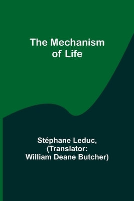 The Mechanism of Life by Leduc, St&#233;phane