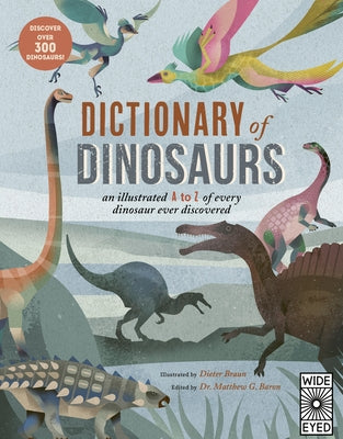 Dictionary of Dinosaurs: An Illustrated A to Z of Every Dinosaur Ever Discovered - Discover Over 300 Dinosaurs! by Braun, Dieter