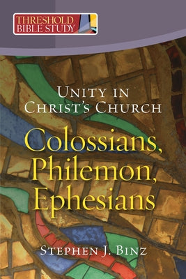 Unity in Christ's Church: Colossians, Philemon, Ephesians by Binz, Stephen J.