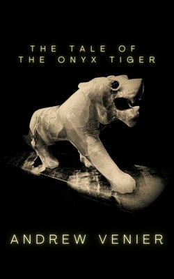 The Tale of the Onyx Tiger by Venier, Andrew