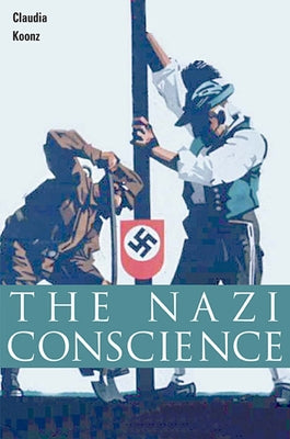 Nazi Conscience by Koonz, Claudia