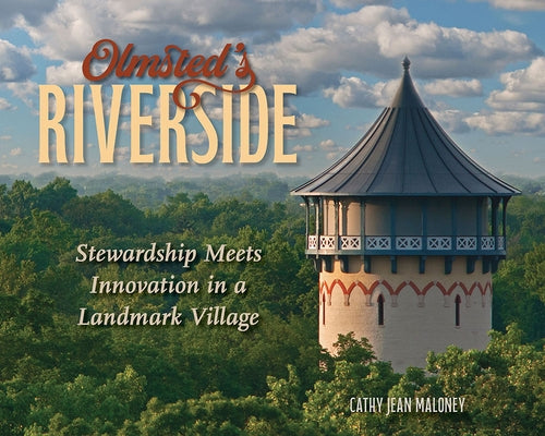 Olmsted's Riverside: Stewardship Meets Innovation in a Landmark Village by Maloney, Cathy Jean