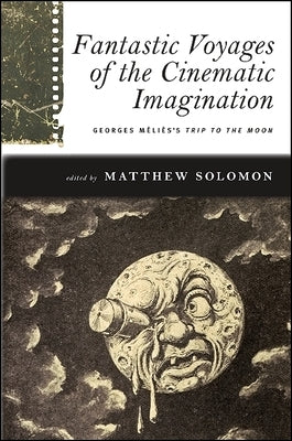 Fantastic Voyages of the Cinematic Imagination: Georges Méliès's Trip to the Moon [With DVD] by Solomon, Matthew