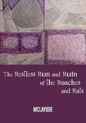 The Restless Run and Ruin of the Roaches and Rats by McLayode