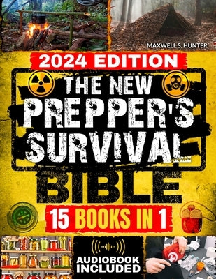 The New Prepper's Survival Bible: [15 in 1] Protect Your Family in Any Disaster Scenario: Life-Saving Strategies, Home Defense, Food Preservation, Wat by Hunter, Maxwell S.