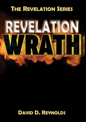 Revelation Wrath: Behold Wrath by Reynolds, David D.