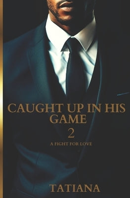 Caught Up In His Game 2: A Fight For Love by Timmons, Tatiana