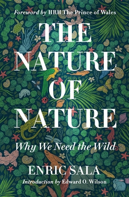 The Nature of Nature: Why We Need the Wild by Sala, Enric