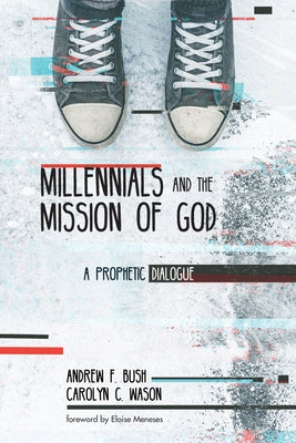 Millennials and the Mission of God: A Prophetic Dialogue by Bush, Andrew F.