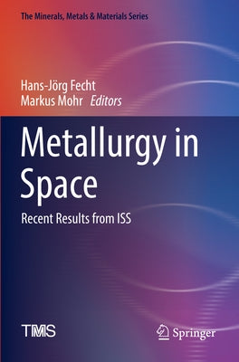 Metallurgy in Space: Recent Results from ISS by Fecht, Hans-J&#246;rg