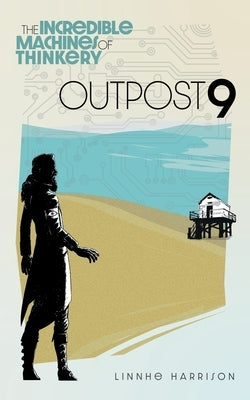 The Incredible Machines of Thinkery: Outpost 9 by Harrison, Linnhe