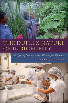 The Duplex Nature of Indigeneity: Navigating Identity in the Ahuehuepan Diaspora by Schryer, Frans J.