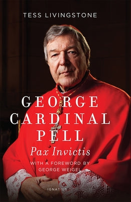 George Cardinal Pell: Pax Invictis, a Biography by Livingstone, Tess