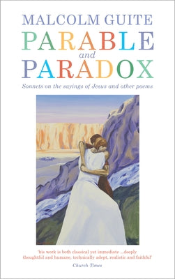Parable and Paradox: Sonnets on the Sayings of Jesus and Other Poems by Guite, Malcolm