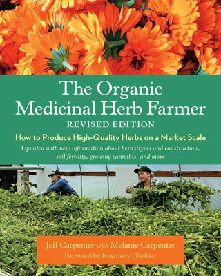 The Organic Medicinal Herb Farmer, Revised Edition: How to Produce High-Quality Herbs on a Market Scale by Carpenter, Jeff