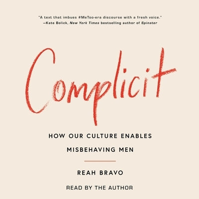 Complicit: How Our Culture Enables Misbehaving Men by Bravo, Reah