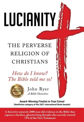 Lucianity: The Perverse Religion of Christians by Byer, John