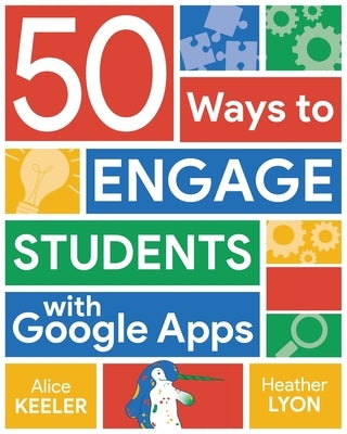 50 Ways to Engage Students with Google Apps by Keeler, Alice