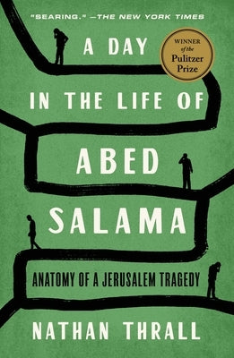 A Day in the Life of Abed Salama: Anatomy of a Jerusalem Tragedy by Thrall, Nathan