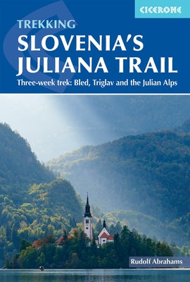 Trekking Slovenia's Juliana Trail: Three-Week Trek: Bled, Triglav and the Julian Alps by Abraham, Rudolf