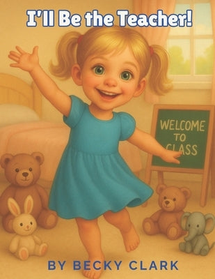 I'll Be the Teacher! by Clark, Becky