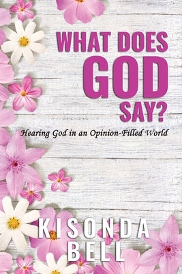 What Does God Say?: Hearing God in an Opinion-Filled World by Bell, Kisonda