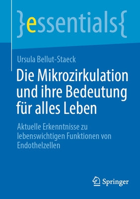 Die Mikrozirkulation Und Ihre Bedeutung Für Alles Leben: Aktuelle Erkenntnisse Zu Lebenswichtigen Funktionen Von Endothelzellen by Bellut-Staeck, Ursula