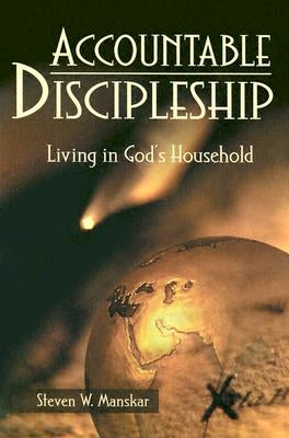 Accountable Discipleship: Living in God's Household by Manskar, Steven W.