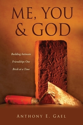 Me, You & God: Building Intimate Friendships One Brick at a Time by Gael, Anthony E.