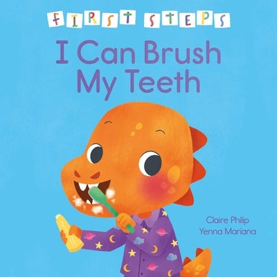 First Steps: I Can Brush My Teeth by Philip, Claire