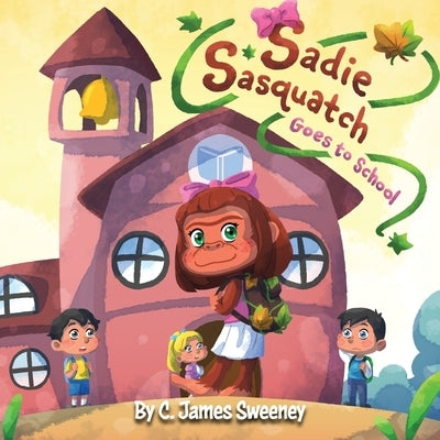 Sadie Sasquatch Goes to School by Sweeney, C. James