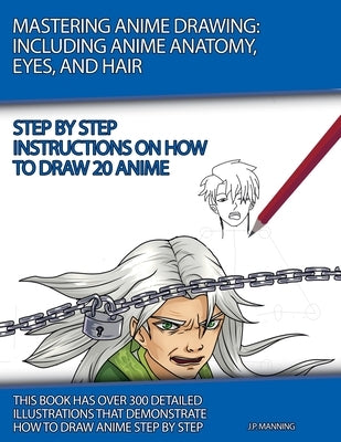 Mastering Anime Drawing: Including Anime Anatomy, Eyes, and Hair by Manning, J. P.