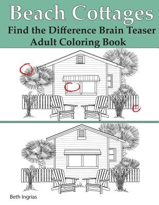 Beach Cottages: Find the Difference Brain Teaser Puzzle Adult Coloring Book by Ingrias, Beth