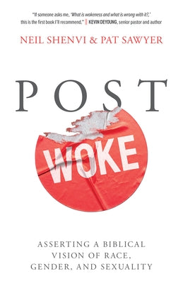 Post Woke: Asserting a Biblical Vision of Race, Gender, and Sexuality by Shenvi, Neil